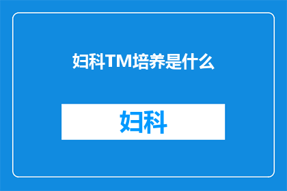 妇科TM培养是什么(妇科T细胞培养是什么？)