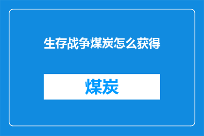 生存战争煤炭怎么获得(生存战争：如何获取煤炭？)