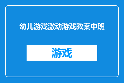幼儿游戏激动游戏教案中班(如何设计一个充满乐趣的中班幼儿游戏教案？)