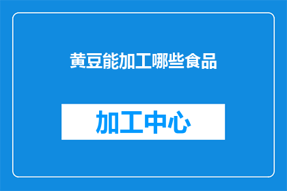 黄豆能加工哪些食品(黄豆的多功能性：能加工出哪些令人垂涎欲滴的食品？)
