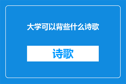 大学可以背些什么诗歌(大学期间，学生应背诵哪些诗歌？)