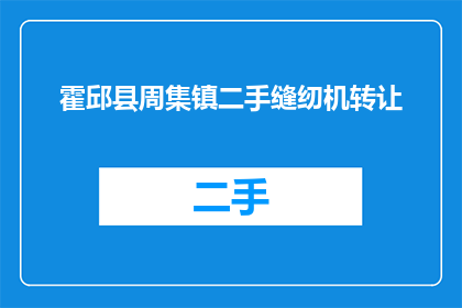 霍邱县周集镇二手缝纫机转让(霍邱县周集镇的二手缝纫机是否值得转让？)