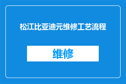 松江比亚迪元维修工艺流程(松江比亚迪元汽车维修流程疑问解答)